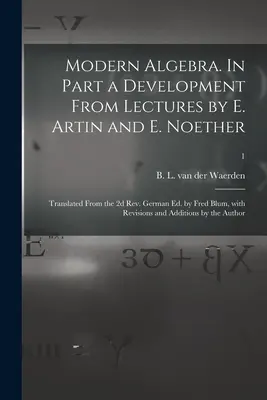 Algebra modernă. In Part a Development From Lectures by E. Artin and E. Noether; Translated From the 2d Rev. German Ed. by Fred Blum, With Revisions an - Modern Algebra. In Part a Development From Lectures by E. Artin and E. Noether; Translated From the 2d Rev. German Ed. by Fred Blum, With Revisions an