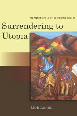Surrenderdering to Utopia: O antropologie a drepturilor omului - Surrendering to Utopia: An Anthropology of Human Rights