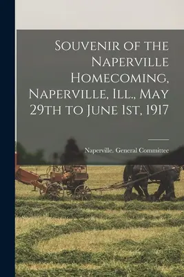 Souvenir of the Naperville Homecoming, Naperville, Illinois, 29 mai - 1 iunie 1917 - Souvenir of the Naperville Homecoming, Naperville, Ill., May 29th to June 1st, 1917