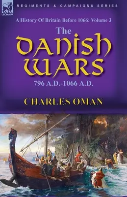O istorie a Marii Britanii înainte de 1066: Volumul 3 - Războaiele daneze, 796 d.Hr.-1066 d.Hr. - A History of Britain Before 1066: Volume 3-The Danish Wars, 796 A.D.-1066 A.D.