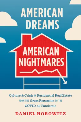 American Dreams, American Nightmares: Cultură și criză în domeniul imobiliar rezidențial de la Marea Recesiune la pandemia Covid-19 - American Dreams, American Nightmares: Culture and Crisis in Residential Real Estate from the Great Recession to the Covid-19 Pandemic