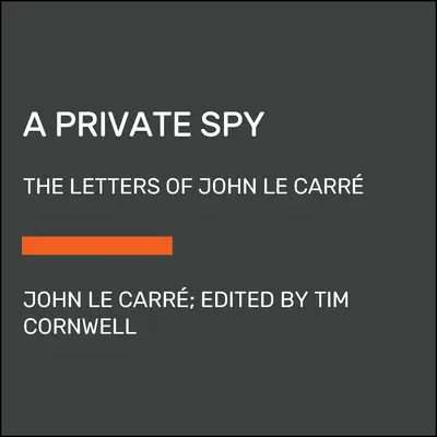 Un spion particular: Scrisorile lui John Le Carr - A Private Spy: The Letters of John Le Carr