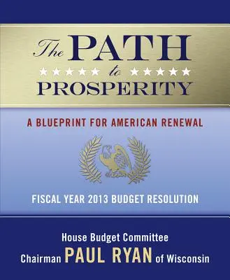 The Path to Prosperity: Un proiect pentru reînnoirea Americii: Rezoluția bugetară pentru anul fiscal 2013 - The Path to Prosperity: A Blueprint for American Renewal: Fiscal Year 2013 Budget Resolution