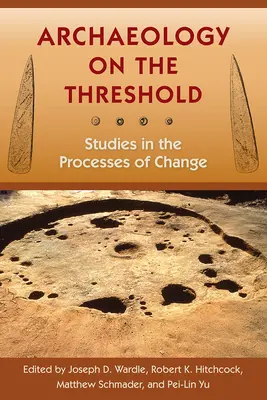 Arheologia pe prag: Studii privind procesele de schimbare (Studies in the Processes of Change) - Archaeology on the Threshold: Studies in the Processes of Change