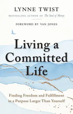 Living a Committed Life: Găsirea libertății și a împlinirii într-un scop mai mare decât tine însuți - Living a Committed Life: Finding Freedom and Fulfillment in a Purpose Larger Than Yourself