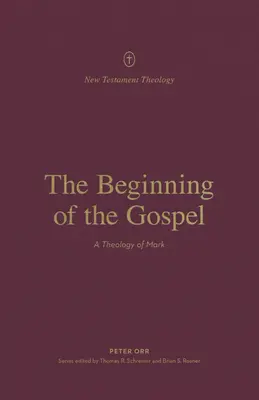 The Beginning of the Gospel (Începutul Evangheliei): O teologie a lui Marcu - The Beginning of the Gospel: A Theology of Mark
