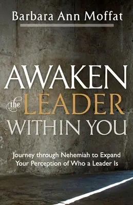 Trezește liderul din tine: Călătorie prin Neemia pentru a-ți extinde percepția despre cine este un lider - Awaken the Leader Within You: Journey through Nehemiah to Expand Your Perception of Who a Leader Is