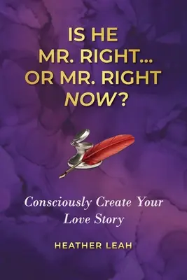 Este el domnul potrivit... sau domnul potrivit acum? Creează-ți conștient povestea de dragoste - Is He Mr. Right...or Mr. Right Now?: Consciously Create Your Love Story