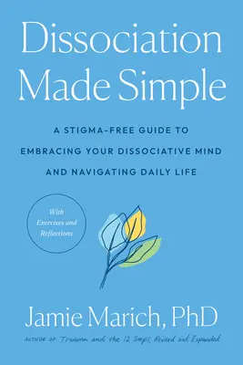 Disocierea făcută simplu: A Stigma-Free Guide to Embracing Your Dissociative Mind and Navigating Daily Life - Dissociation Made Simple: A Stigma-Free Guide to Embracing Your Dissociative Mind and Navigating Daily Life
