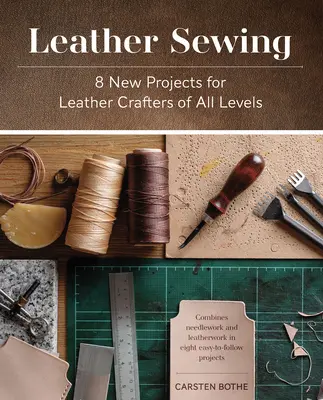Leather Sewing: 8 proiecte noi pentru artizanii din piele de toate nivelurile - Leather Sewing: 8 New Projects for Leather Crafters of All Levels
