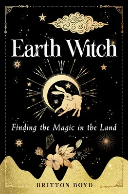 Vrăjitoarea Pământului: Găsirea magiei în pământ - Earth Witch: Finding Magic in the Land