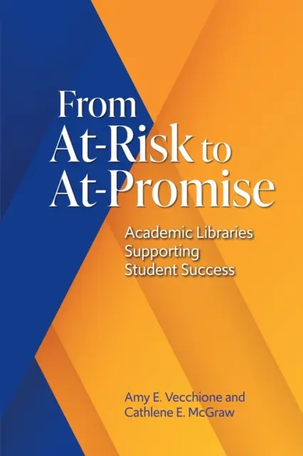 De la risc la promisiune: bibliotecile academice în sprijinul succesului studenților - From At-Risk to At-Promise: Academic Libraries Supporting Student Success