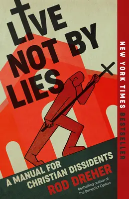 Nu trăiți prin minciuni: Un manual pentru disidenții creștini - Live Not by Lies: A Manual for Christian Dissidents