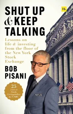Taci și continuă să vorbești: Lecții despre viață și investiții de la etajul Bursei de Valori din New York - Shut Up and Keep Talking: Lessons on Life and Investing from the Floor of the New York Stock Exchange