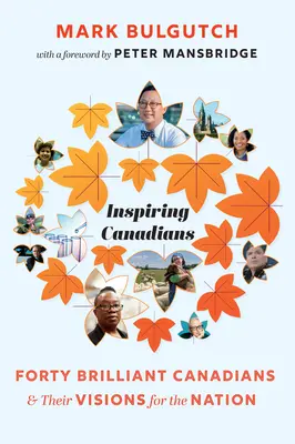 Inspiring Canadians: Patruzeci de canadieni străluciți și viziunile lor pentru națiune - Inspiring Canadians: Forty Brilliant Canadians and Their Visions for the Nation