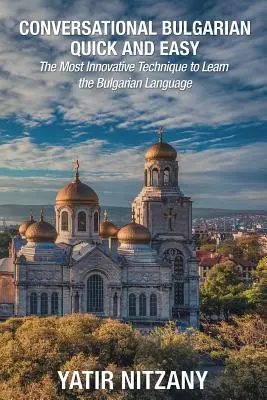 Bulgară conversațională rapid și ușor: Cea mai inovatoare tehnică de a învăța limba bulgară - Conversational Bulgarian Quick and Easy: The Most Innovative Technique to Learn the Bulgarian Language