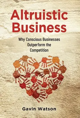 Afaceri altruiste: De ce întreprinderile conștiente depășesc concurența - Altruistic Business: Why Conscious Businesses Outperform the Competition