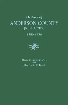 History of Anderson County [Kentucky], 1780-1936; Început în 1884 de maiorul Lewis W. McKee, încheiat în 1936 de doamna Lydia K. Bond - History of Anderson County [Kentucky], 1780-1936; Begun in 1884 by Major Lewis W. McKee, Concluded in 1936 by Mrs. Lydia K. Bond