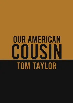 Our American Cousin: O piesă în trei acte scrisă de dramaturgul englez Tom Taylor - Our American Cousin: A three-act play written by English playwright Tom Taylor