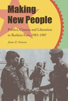 Making New People: Politică, cinema și eliberare în Burkina Faso, 1983-1987 - Making New People: Politics, Cinema, and Liberation in Burkina Faso, 1983-1987