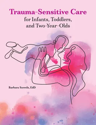 Îngrijire sensibilă la traumă pentru sugari, copii mici și copii de doi ani - Trauma-Sensitive Care for Infants, Toddlers, and Two-Year-Olds
