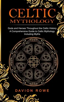 Mitologia celtică: Zei și eroi de-a lungul istoriei celtice (Un ghid cuprinzător pentru mitologia celtică, inclusiv mituri) - Celtic Mythology: Gods and Heroes Throughout the Celtic History (A Comprehensive Guide to Celtic Mythology Including Myths)