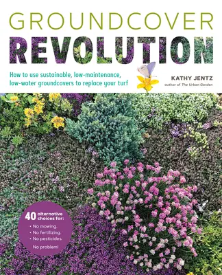 Revoluția covorului vegetal: How to Use Sustainable, Low-Maintenance, Low-Water Groundcovers to Replace Your Turf - Groundcover Revolution: How to Use Sustainable, Low-Maintenance, Low-Water Groundcovers to Replace Your Turf