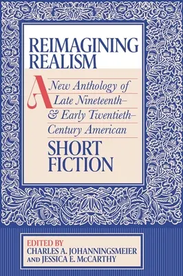 Reimaginarea realismului: A New Anthology of Late Nineteenth- And Early Twentieth-Century American Short Fiction - Reimagining Realism: A New Anthology of Late Nineteenth- And Early Twentieth-Century American Short Fiction