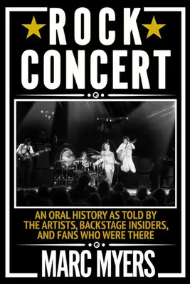 Concert rock: O istorie orală povestită de artiștii, cunoscătorii culiselor și fanii care au fost acolo - Rock Concert: An Oral History as Told by the Artists, Backstage Insiders, and Fans Who Were There