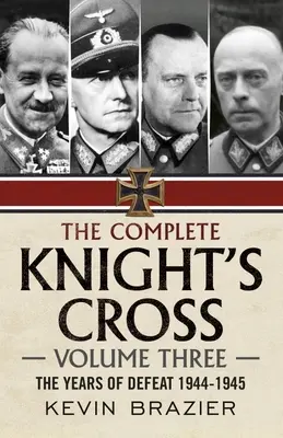 The Complete Knight's Cross: Volumul trei: Anii înfrângerii 1944-1945 - The Complete Knight's Cross: Volume Three: The Years of Defeat 1944-1945