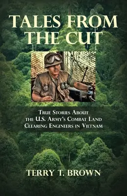 Tales From the Cut: Povești adevărate despre inginerii de curățare a terenurilor de luptă ai armatei americane în Vietnam - Tales From the Cut: True Stories About the U.S. Army's Combat Land Clearing Engineers in Vietnam