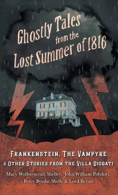 Povești fantasmagorice din vara pierdută a anului 1816 - Frankenstein, Vampirul & Alte povești din Villa Diodati - Ghostly Tales from the Lost Summer of 1816 - Frankenstein, the Vampyre & Other Stories from the Villa Diodati