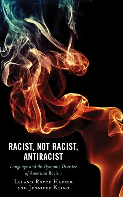 Rasist, nu rasist, antirasist: Limba și dezastrul dinamic al rasismului american - Racist, Not Racist, Antiracist: Language and the Dynamic Disaster of American Racism