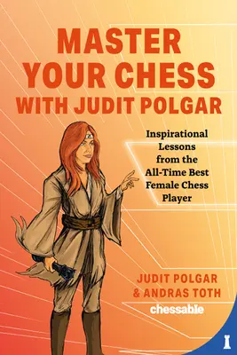 Master Your Chess with Judit Polgar: Lupta pentru centru și alte lecții de la cea mai bună jucătoare de șah din toate timpurile - Master Your Chess with Judit Polgar: Fight for the Center and Other Lessons from the All-Time Best Female Chess Player