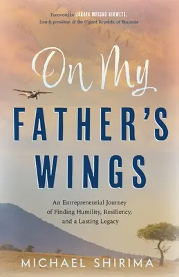 Pe aripile tatălui meu: O călătorie antreprenorială în căutarea umilinței, rezilienței și a unei moșteniri durabile - On My Father's Wings: An Entrepreneurial Journey of Finding Humility, Resiliency, and a Lasting Legacy