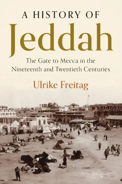 O istorie a Jeddahului: Poarta către Mecca în secolele al XIX-lea și al XX-lea - A History of Jeddah: The Gate to Mecca in the Nineteenth and Twentieth Centuries