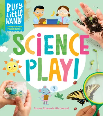 Mâini mici și ocupate: Science Play!: Activități de învățare pentru preșcolari - Busy Little Hands: Science Play!: Learning Activities for Preschoolers