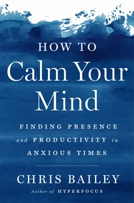 Cum să-ți calmezi mintea: Găsirea prezenței și a productivității în vremuri anxioase - How to Calm Your Mind: Finding Presence and Productivity in Anxious Times