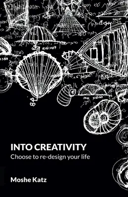 Into Creativity: alegeți să vă reproiectați viața - Into Creativity: choose to re-design your life