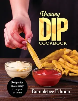 Carte de bucate Yummy Dip: Rețete de sosuri gata preparate acasă - Yummy Dip Cookbook: Recipes for sauces ready to prepare at home
