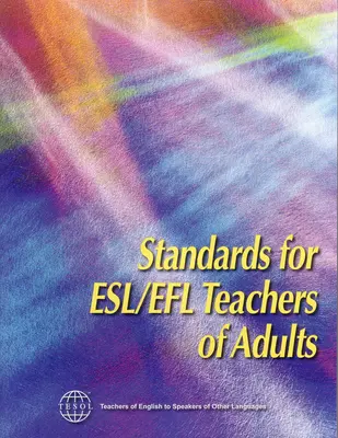 Standarde pentru profesorii ESL/Efl de adulți - Standards for Esl/Efl Teachers of Adults