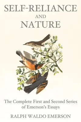 Self-Reliance and Nature: Prima și a doua serie completă a eseurilor lui Emerson - Self-Reliance and Nature: The Complete First and Second Series of Emerson's Essays