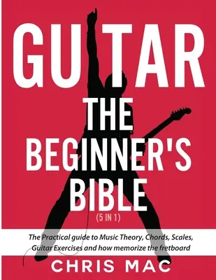 Chitară - Biblia începătorilor (5 în 1): Ghidul practic pentru teoria muzicii, acorduri, scale, exerciții de chitară și cum să memorezi tabla de culori - Guitar - The Beginners Bible (5 in 1): The Practical Guide to Music Theory, Chords, Scales, Guitar Exercises and How to Memorize the Fretboard