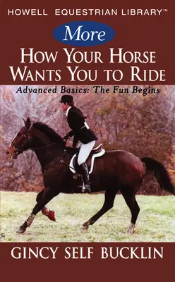 More Cum vrea calul tău să călărești: Noțiuni de bază avansate: Începe distracția - More How Your Horse Wants You to Ride: Advanced Basics: The Fun Begins