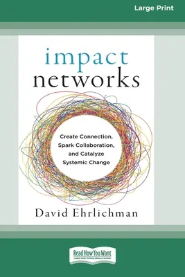 Rețele de impact: Crearea de conexiuni, stimularea colaborării și catalizarea schimbării sistemice [16pt Large Print Edition] - Impact Networks: Creating Connection, Sparking Collaboration, and Catalyzing Systemic Change [16pt Large Print Edition]