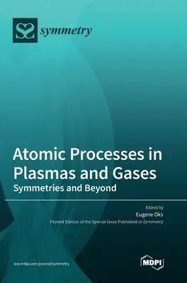 Procese atomice în plasme și gaze: Simetrii și dincolo de ele - Atomic Processes in Plasmas and Gases: Symmetries and Beyond