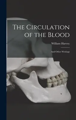 The Circulation of the Blood: and Other Writings (Circulația sângelui și alte scrieri) - The Circulation of the Blood: and Other Writings
