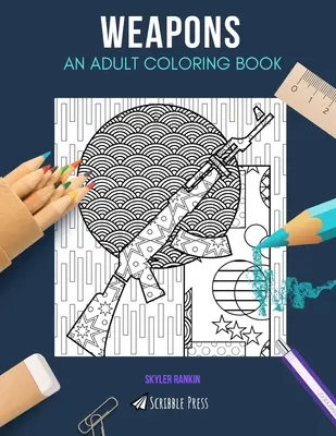 Arme: O CARTE DE COLORAT PENTRU ADULȚI: O carte de colorat cu arme pentru adulți - Weapons: AN ADULT COLORING BOOK: A Weapons Coloring Book For Adults