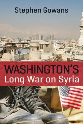 Războiul lung al Washingtonului împotriva Siriei - Washington's Long War on Syria