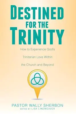 Destinat pentru Trinitate: Cum să experimentăm iubirea trinitară a lui Dumnezeu în cadrul Bisericii și dincolo de ea - Destined for the Trinity: How to Experience God's Trinitarian Love Within the Church and Beyond